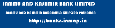 JAMMU AND KASHMIR BANK LIMITED  JAMMU AND KASHMIR BARAMULLA KHIPORA PALHALLAN   banks information 